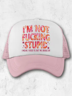 I'm Not F--king Stupid ~ I Mean, I Used To, But We Broke Up. (Hat)